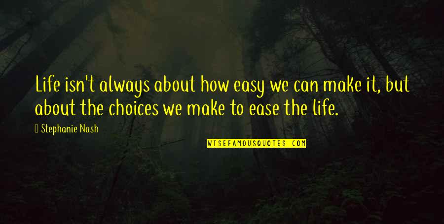 Choices Life Quotes By Stephanie Nash: Life isn't always about how easy we can