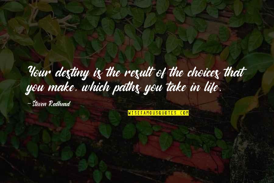 Choices Life Quotes By Steven Redhead: Your destiny is the result of the choices Choices Life Quotes By Steven Redhead: Your destiny is the result of the choices