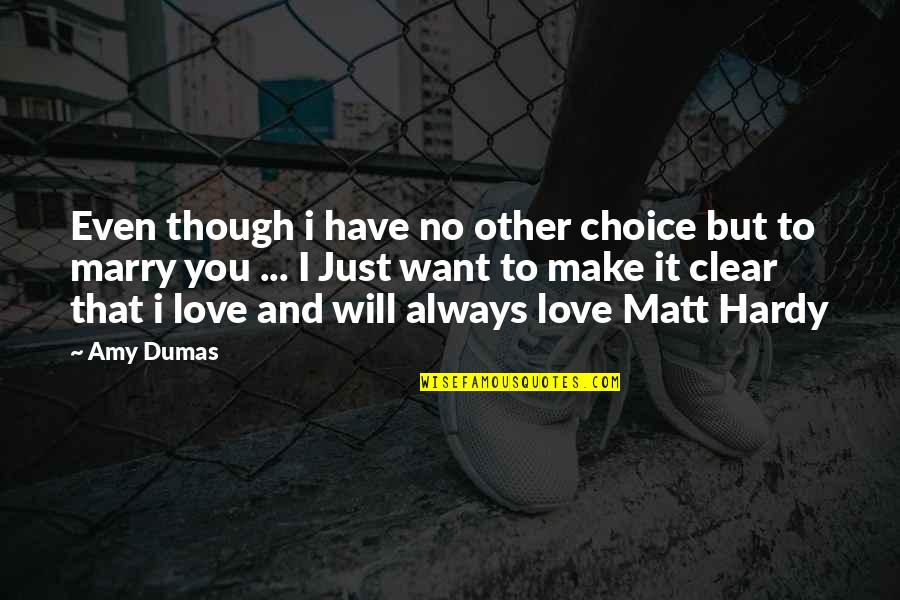 Choices Love Quotes By Amy Dumas: Even though i have no other choice but