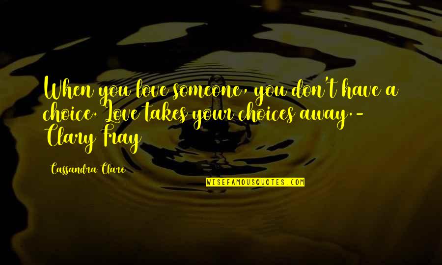 Choices Love Quotes By Cassandra Clare: When you love someone, you don't have a