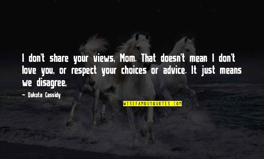 Choices Love Quotes By Dakota Cassidy: I don't share your views, Mom. That doesn't