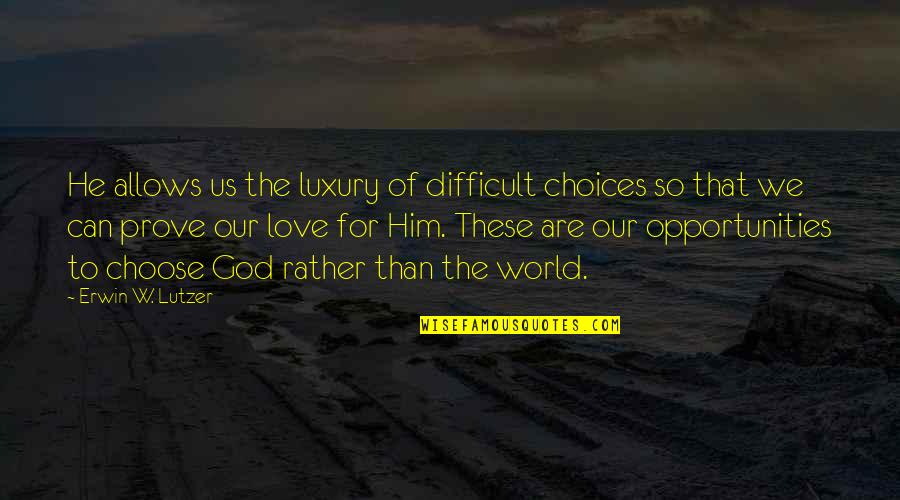 Choices Love Quotes By Erwin W. Lutzer: He allows us the luxury of difficult choices