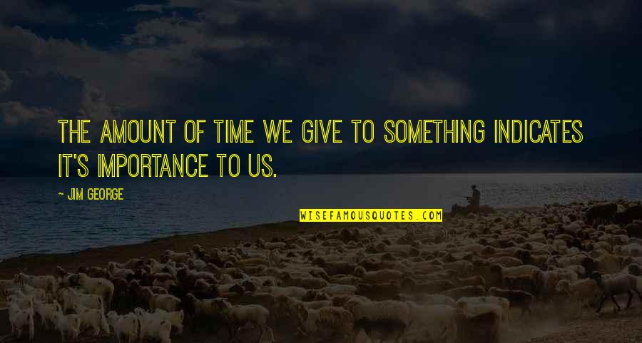 Choices Love Quotes By Jim George: The amount of time we give to something