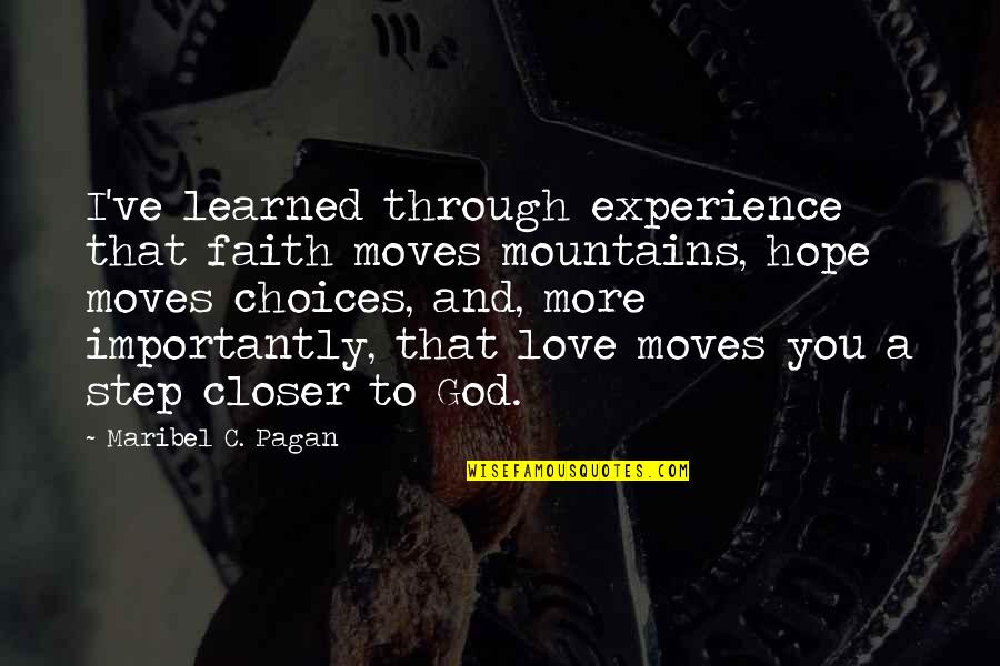 Choices Love Quotes By Maribel C. Pagan: I've learned through experience that faith moves mountains,