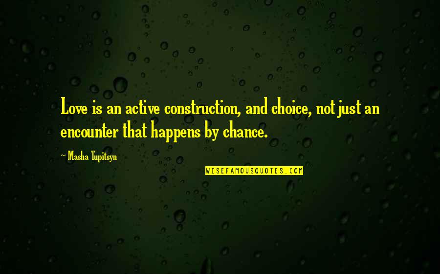 Choices Love Quotes By Masha Tupitsyn: Love is an active construction, and choice, not