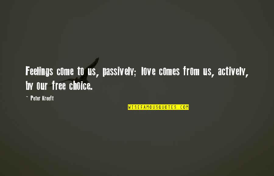 Choices Love Quotes By Peter Kreeft: Feelings come to us, passively; love comes from