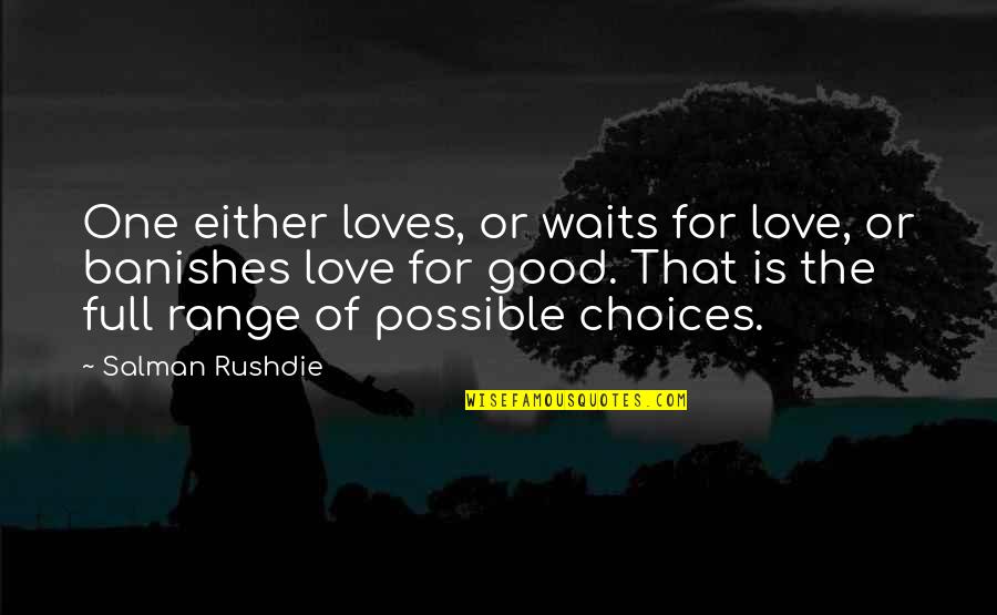 Choices Love Quotes By Salman Rushdie: One either loves, or waits for love, or