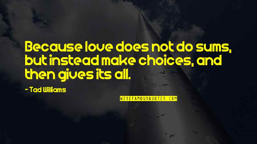 Choices Love Quotes By Tad Williams: Because love does not do sums, but instead