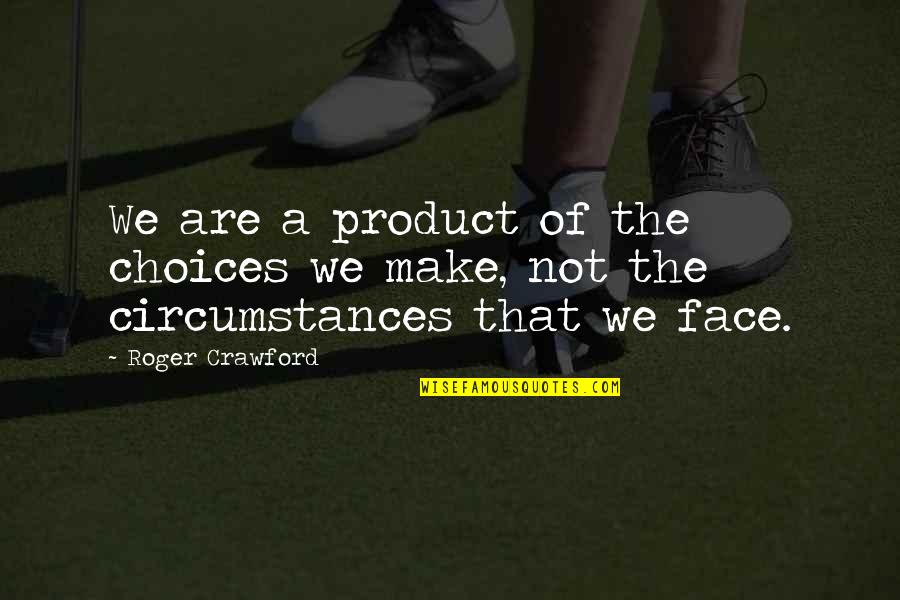 Choices Motivational Quotes By Roger Crawford: We are a product of the choices we