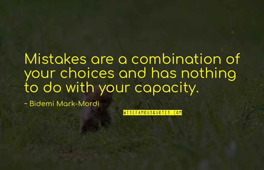 Choices Not Mistakes Quotes By Bidemi Mark-Mordi: Mistakes are a combination of your choices and Choices Not Mistakes Quotes By Bidemi Mark-Mordi: Mistakes are a combination of your choices and