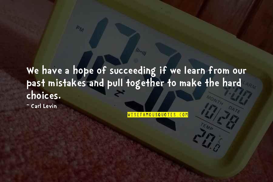 Choices Not Mistakes Quotes By Carl Levin: We have a hope of succeeding if we Choices Not Mistakes Quotes By Carl Levin: We have a hope of succeeding if we
