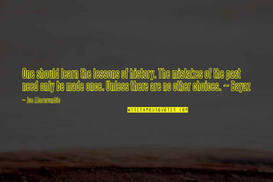 Choices Not Mistakes Quotes By Joe Abercrombie: One should learn the lessons of history. The Choices Not Mistakes Quotes By Joe Abercrombie: One should learn the lessons of history. The