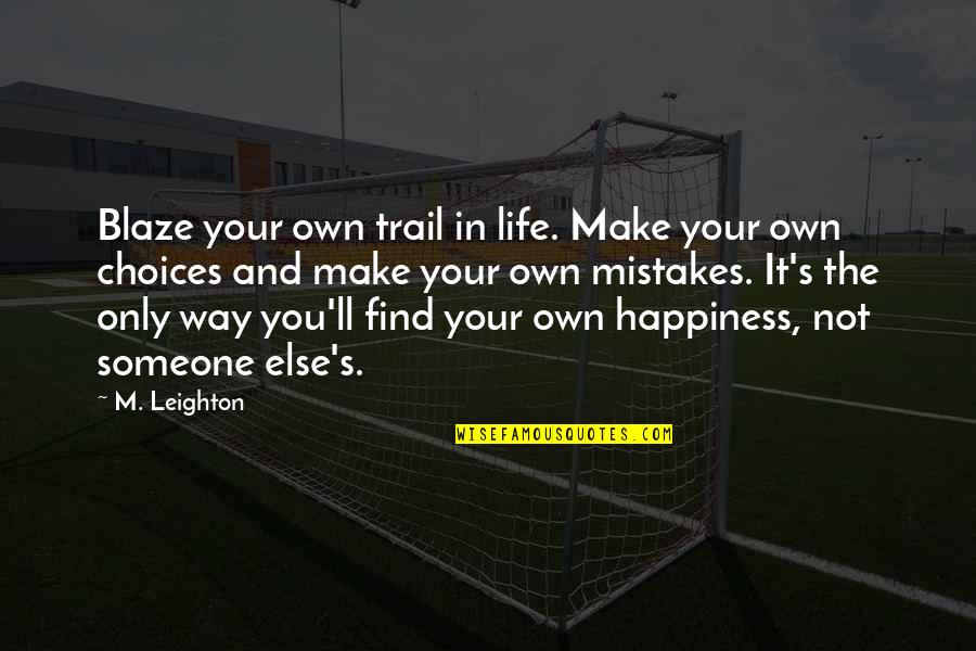Choices Not Mistakes Quotes By M. Leighton: Blaze your own trail in life. Make your Choices Not Mistakes Quotes By M. Leighton: Blaze your own trail in life. Make your
