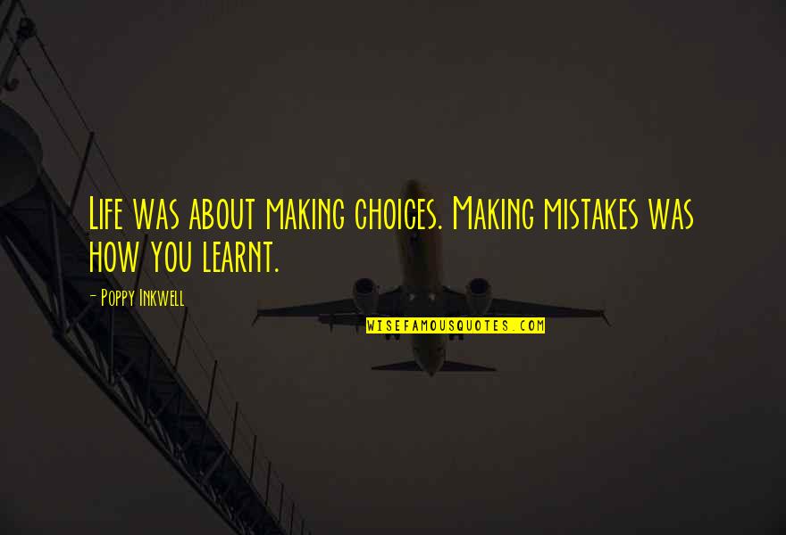 Choices Not Mistakes Quotes By Poppy Inkwell: Life was about making choices. Making mistakes was