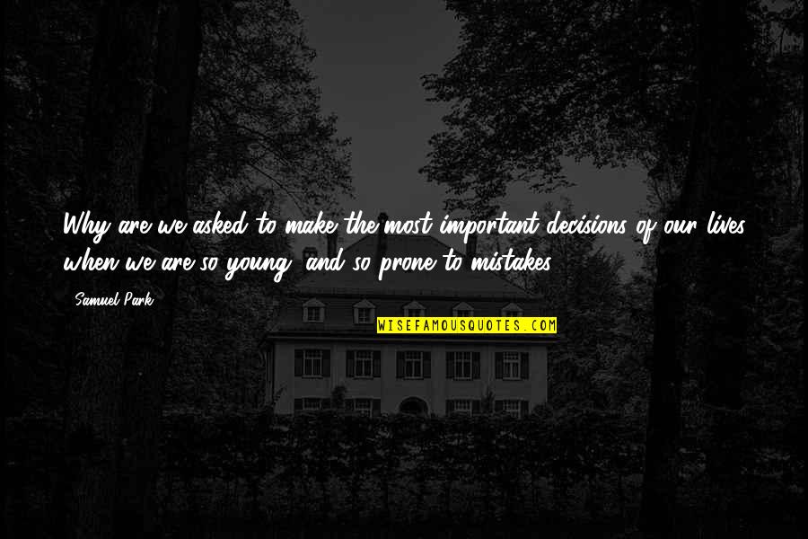 Choices Not Mistakes Quotes By Samuel Park: Why are we asked to make the most Choices Not Mistakes Quotes By Samuel Park: Why are we asked to make the most