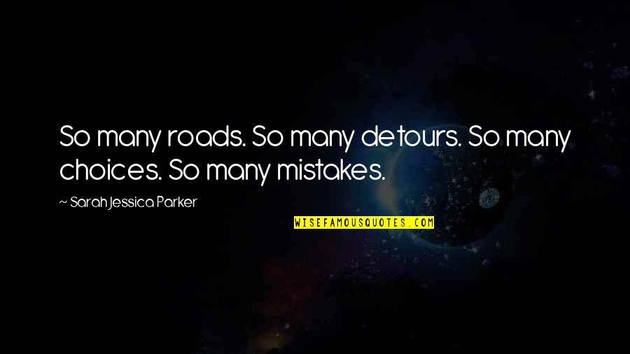 Choices Not Mistakes Quotes By Sarah Jessica Parker: So many roads. So many detours. So many Choices Not Mistakes Quotes By Sarah Jessica Parker: So many roads. So many detours. So many