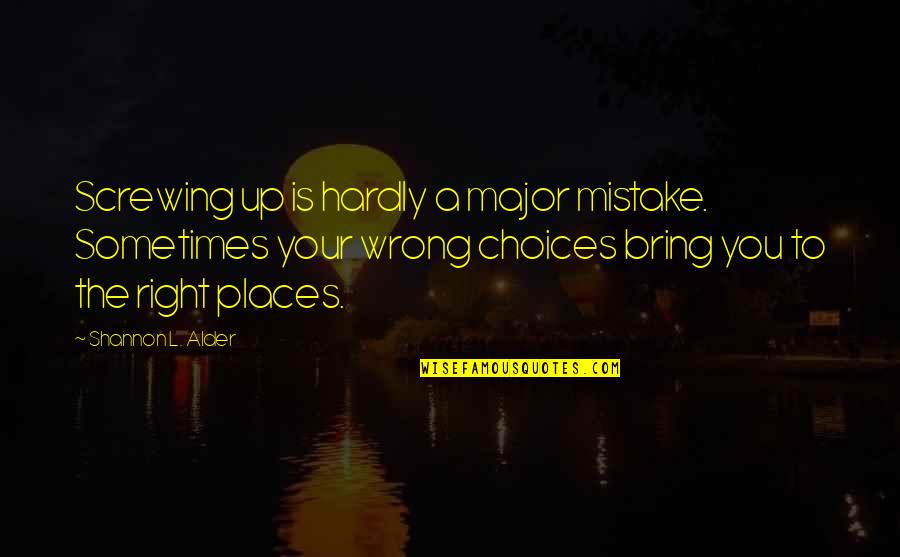 Choices Not Mistakes Quotes By Shannon L. Alder: Screwing up is hardly a major mistake. Sometimes Choices Not Mistakes Quotes By Shannon L. Alder: Screwing up is hardly a major mistake. Sometimes