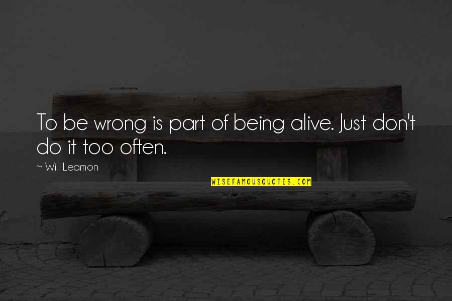 Choices Not Mistakes Quotes By Will Leamon: To be wrong is part of being alive.