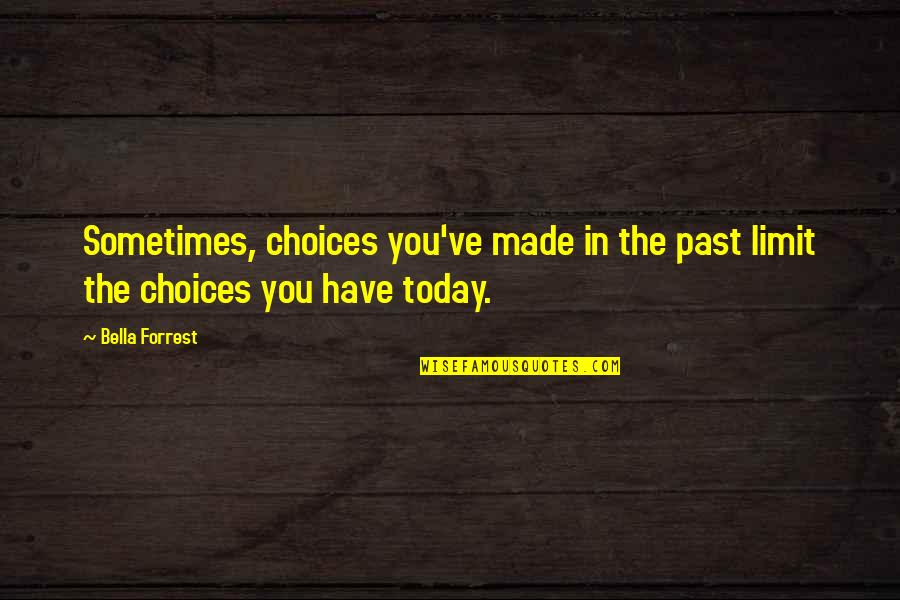 Choices Quotes By Bella Forrest: Sometimes, choices you've made in the past limit