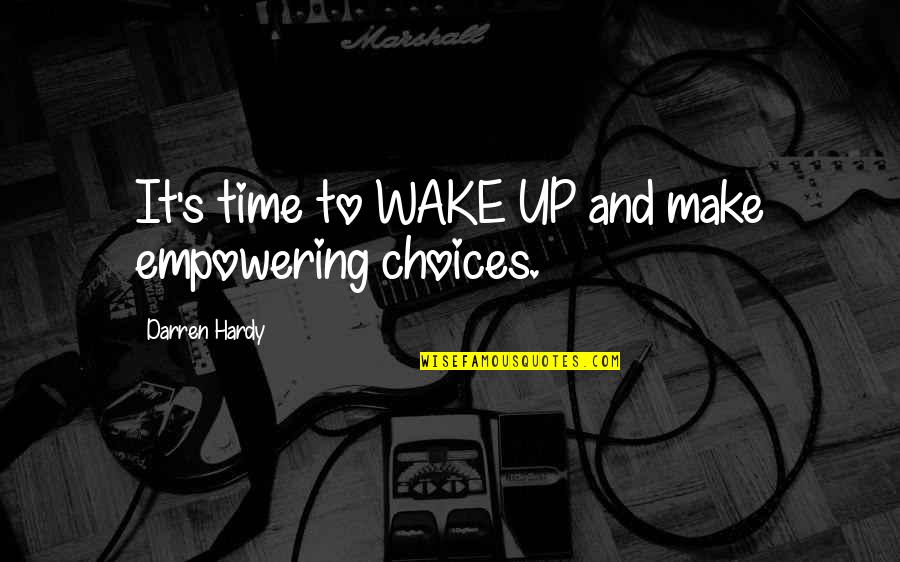 Choices Quotes By Darren Hardy: It's time to WAKE UP and make empowering