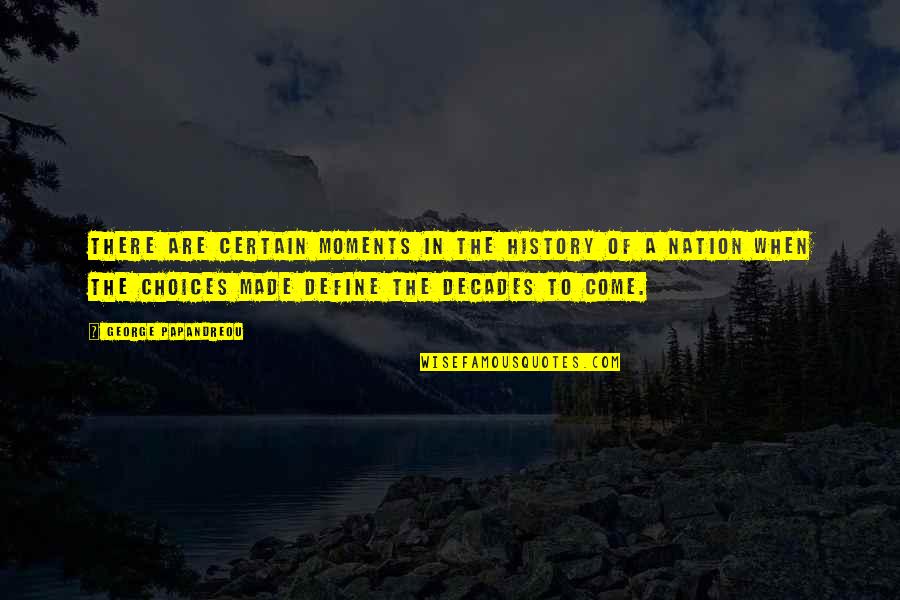 Choices Quotes By George Papandreou: There are certain moments in the history of