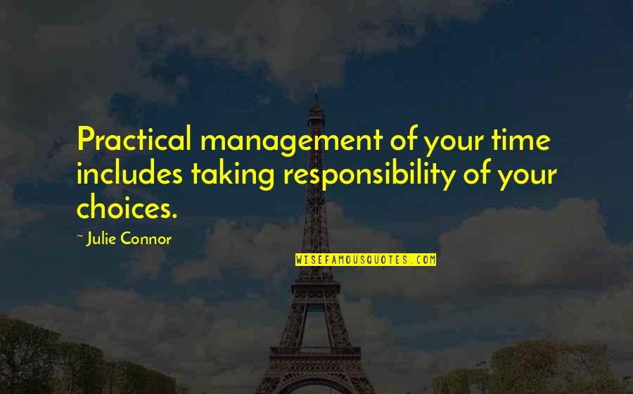 Choices Quotes By Julie Connor: Practical management of your time includes taking responsibility