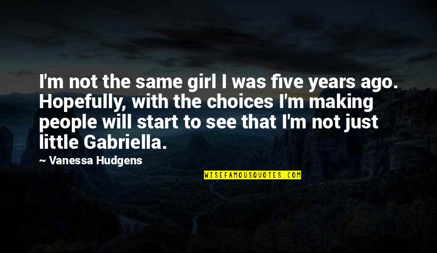 Choices Quotes By Vanessa Hudgens: I'm not the same girl I was five