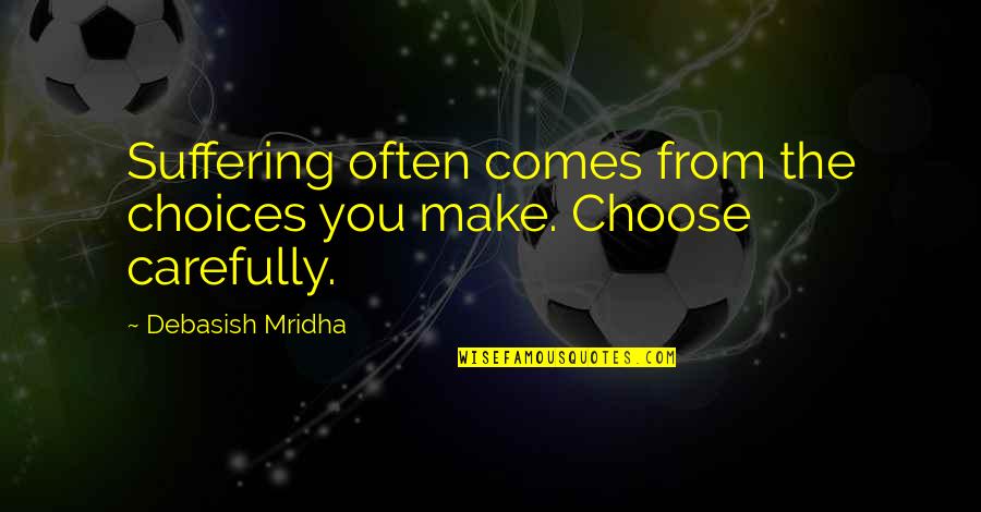 Choices Quotes Quotes By Debasish Mridha: Suffering often comes from the choices you make. Choices Quotes Quotes By Debasish Mridha: Suffering often comes from the choices you make.