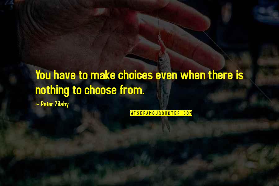 Choices Short Quotes By Peter Zilahy: You have to make choices even when there