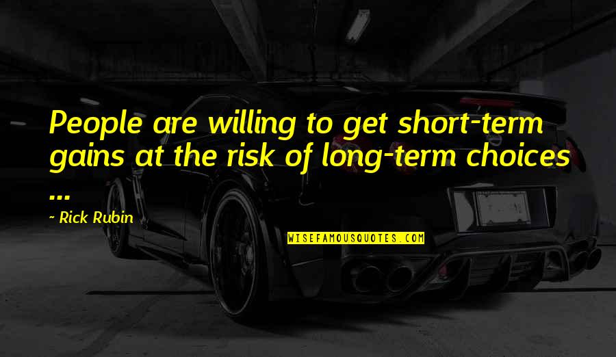 Choices Short Quotes By Rick Rubin: People are willing to get short-term gains at