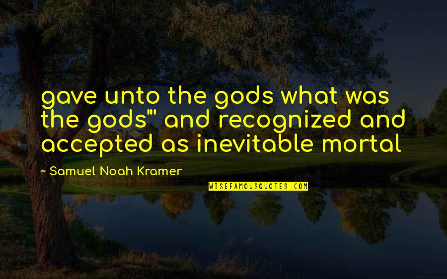 Choices Short Quotes By Samuel Noah Kramer: gave unto the gods what was the gods"'