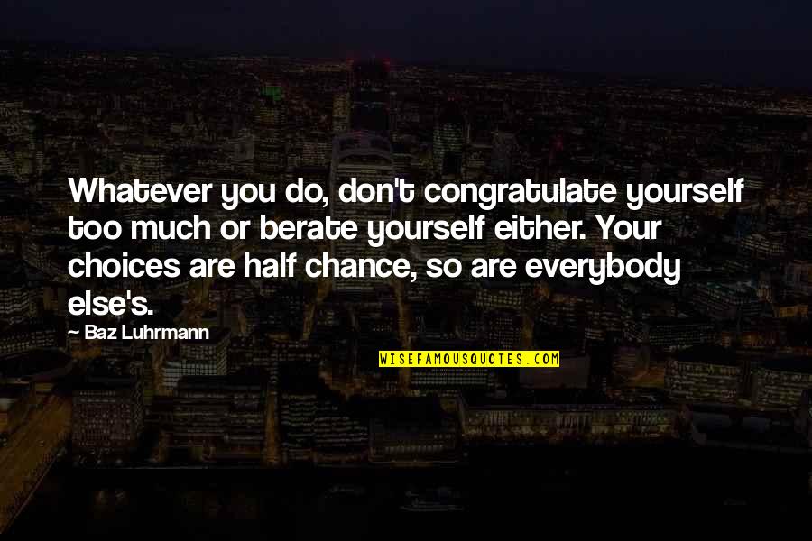 Choices Success Quotes By Baz Luhrmann: Whatever you do, don't congratulate yourself too much Choices Success Quotes By Baz Luhrmann: Whatever you do, don't congratulate yourself too much