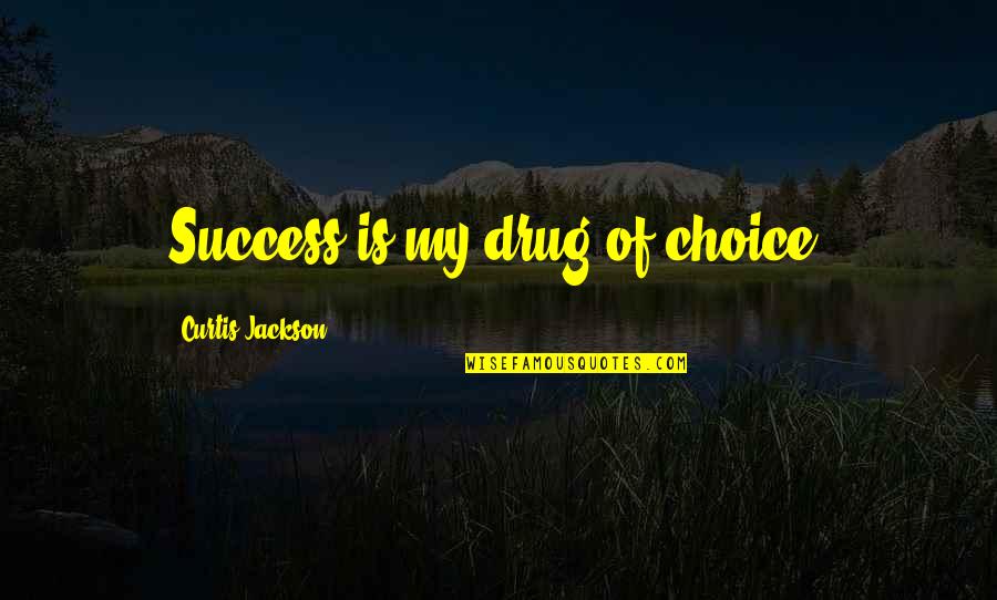 Choices Success Quotes By Curtis Jackson: Success is my drug of choice. Choices Success Quotes By Curtis Jackson: Success is my drug of choice.