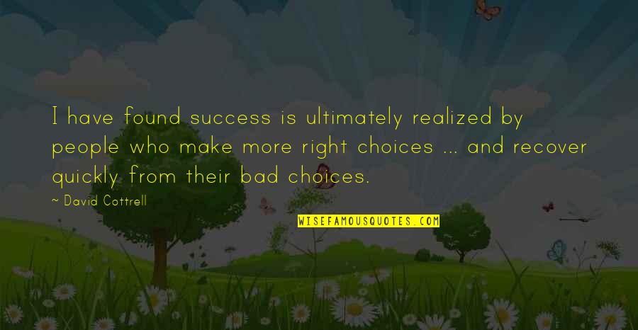 Choices Success Quotes By David Cottrell: I have found success is ultimately realized by Choices Success Quotes By David Cottrell: I have found success is ultimately realized by
