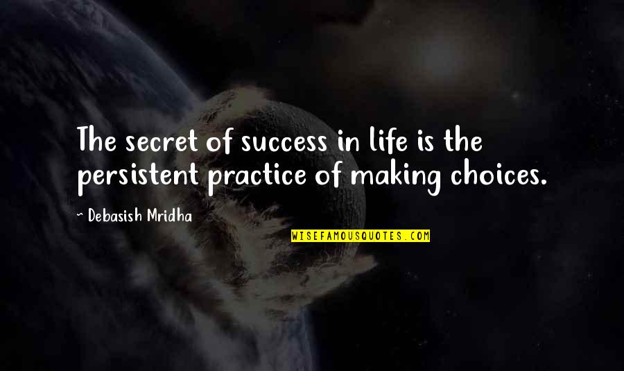 Choices Success Quotes By Debasish Mridha: The secret of success in life is the