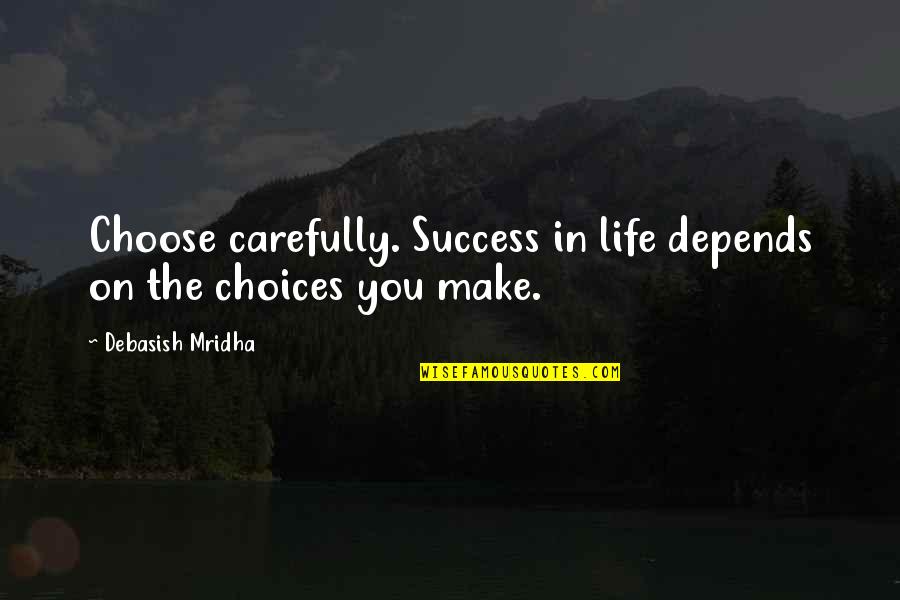 Choices Success Quotes By Debasish Mridha: Choose carefully. Success in life depends on the Choices Success Quotes By Debasish Mridha: Choose carefully. Success in life depends on the