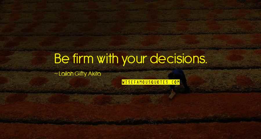 Choices Success Quotes By Lailah Gifty Akita: Be firm with your decisions. Choices Success Quotes By Lailah Gifty Akita: Be firm with your decisions.