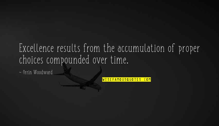 Choices Success Quotes By Orrin Woodward: Excellence results from the accumulation of proper choices