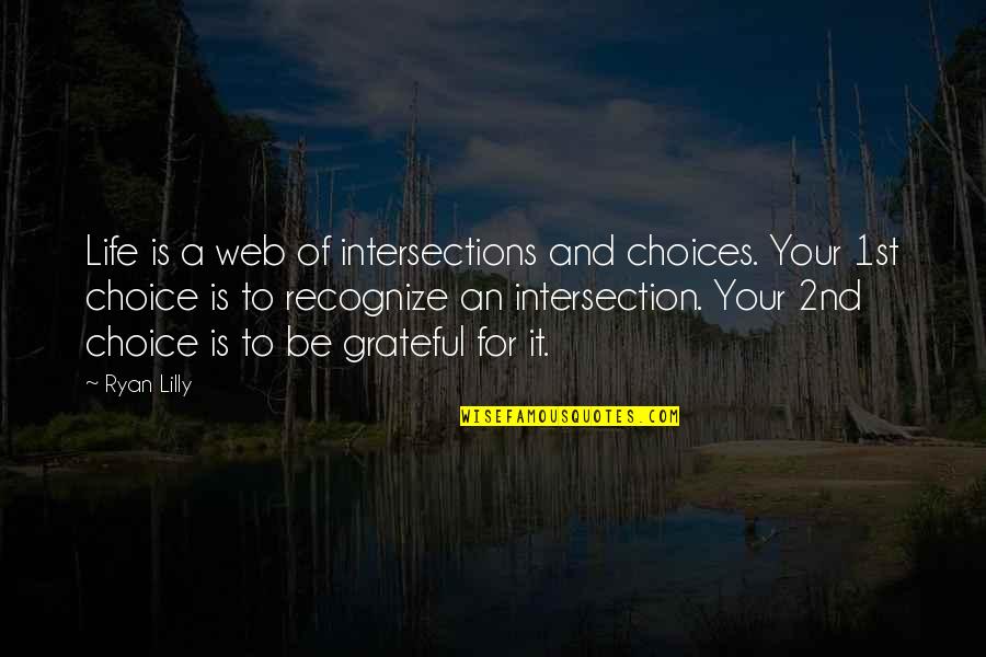 Choices Success Quotes By Ryan Lilly: Life is a web of intersections and choices. Choices Success Quotes By Ryan Lilly: Life is a web of intersections and choices.