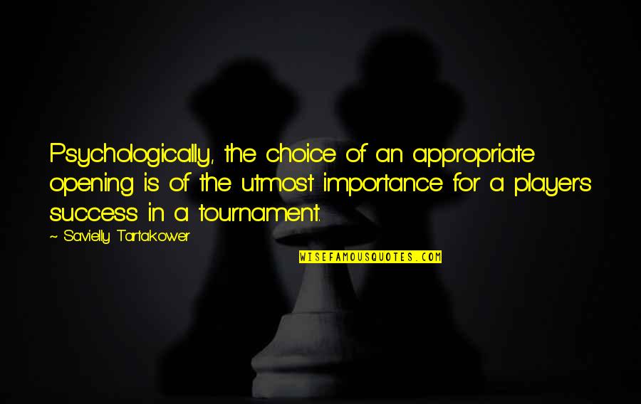 Choices Success Quotes By Savielly Tartakower: Psychologically, the choice of an appropriate opening is Choices Success Quotes By Savielly Tartakower: Psychologically, the choice of an appropriate opening is