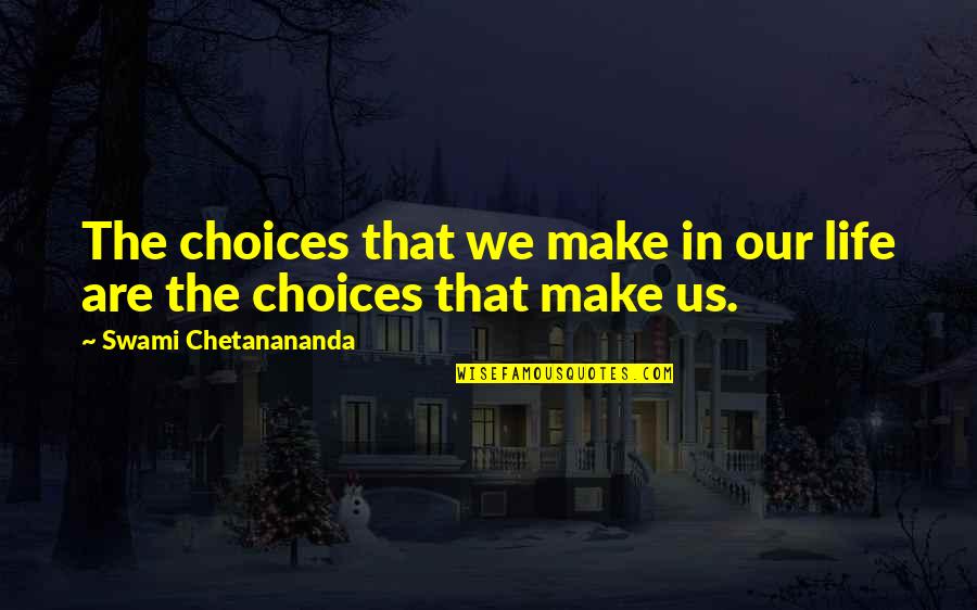 Choices Success Quotes By Swami Chetanananda: The choices that we make in our life Choices Success Quotes By Swami Chetanananda: The choices that we make in our life