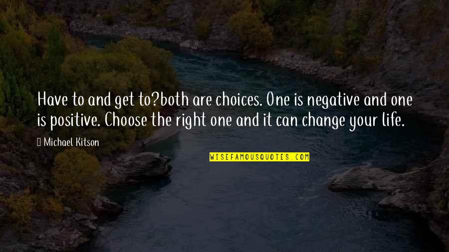 Choices That Change Your Life Quotes By Michael Kitson: Have to and get to?both are choices. One