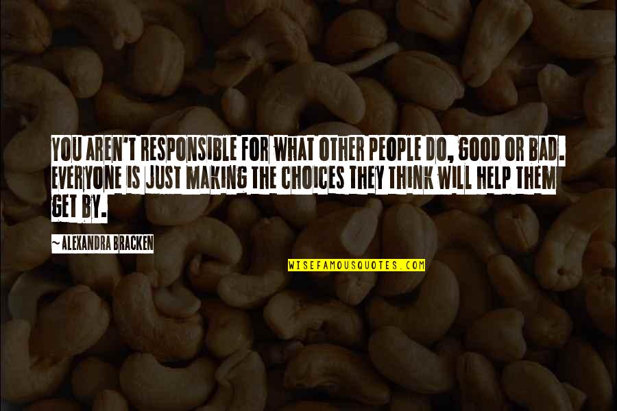 Choices To Help Quotes By Alexandra Bracken: You aren't responsible for what other people do,