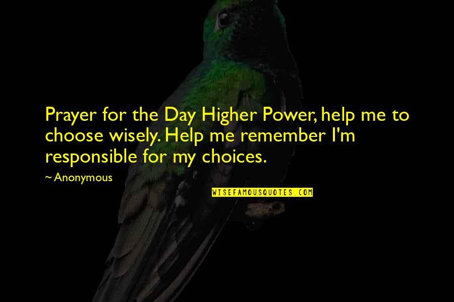 Choices To Help Quotes By Anonymous: Prayer for the Day Higher Power, help me