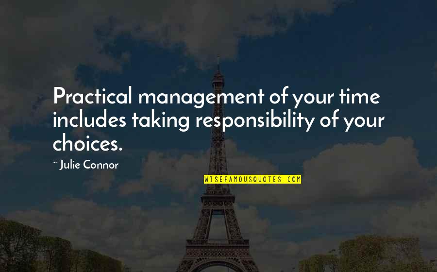 Choices To Help Quotes By Julie Connor: Practical management of your time includes taking responsibility