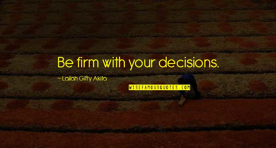 Choices To Help Quotes By Lailah Gifty Akita: Be firm with your decisions.