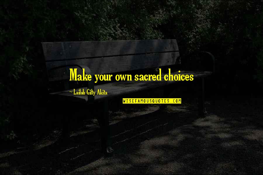 Choices To Help Quotes By Lailah Gifty Akita: Make your own sacred choices
