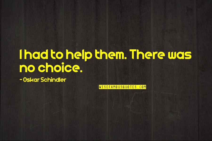 Choices To Help Quotes By Oskar Schindler: I had to help them. There was no