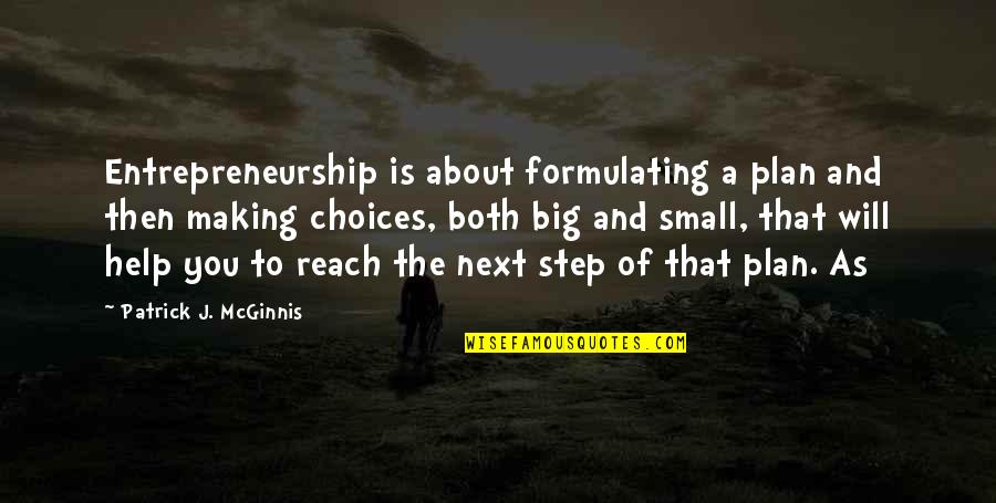 Choices To Help Quotes By Patrick J. McGinnis: Entrepreneurship is about formulating a plan and then