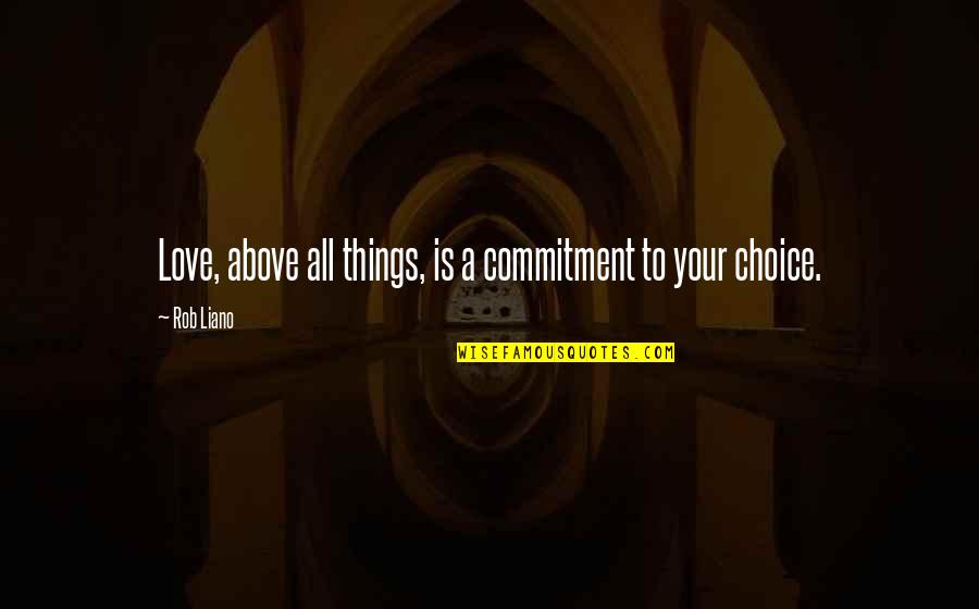 Choices To Help Quotes By Rob Liano: Love, above all things, is a commitment to
